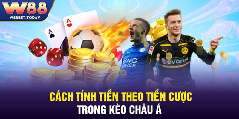 Cách tính tiền theo tiền cược trong kèo châu Á 